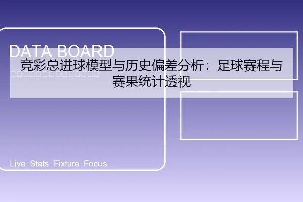 竞彩总进球模型与历史偏差分析：足球赛程与赛果统计透视